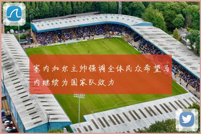 塞内加尔主帅强调全体民众希望马内继续为国家队效力