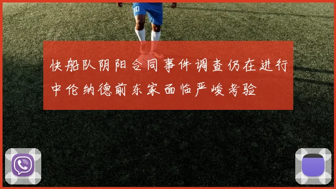 快船队阴阳合同事件调查仍在进行中伦纳德前东家面临严峻考验