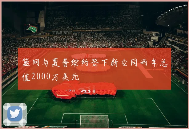 篮网与夏普续约签下新合同两年总值2000万美元